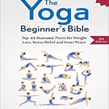 Yoga: The Yoga Beginner's Bible: Top 63 Illustrated Poses for Weight Loss, Stress Relief and Inner Peace (yoga for beginners, yoga books, meditation, mindfulness, ... yoga anatomy, fitness books Book 1)