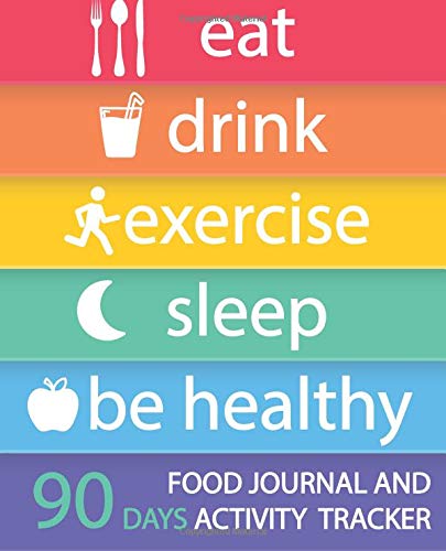 Food Journal and Activity Tracker 90 Days: Eat Drink Exercise Sleep Be Healthy, Healthy Living, Meal and Exercise Notebook, Daily Food and Exercise ... Meals, Personal Meal Planner, 7.5” x 9.25”