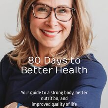 80 Days to Better Health: Your guide to a strong body, better nutrition, and improved quality of life