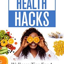 Health Hacks: Wellness Tips For A Better You